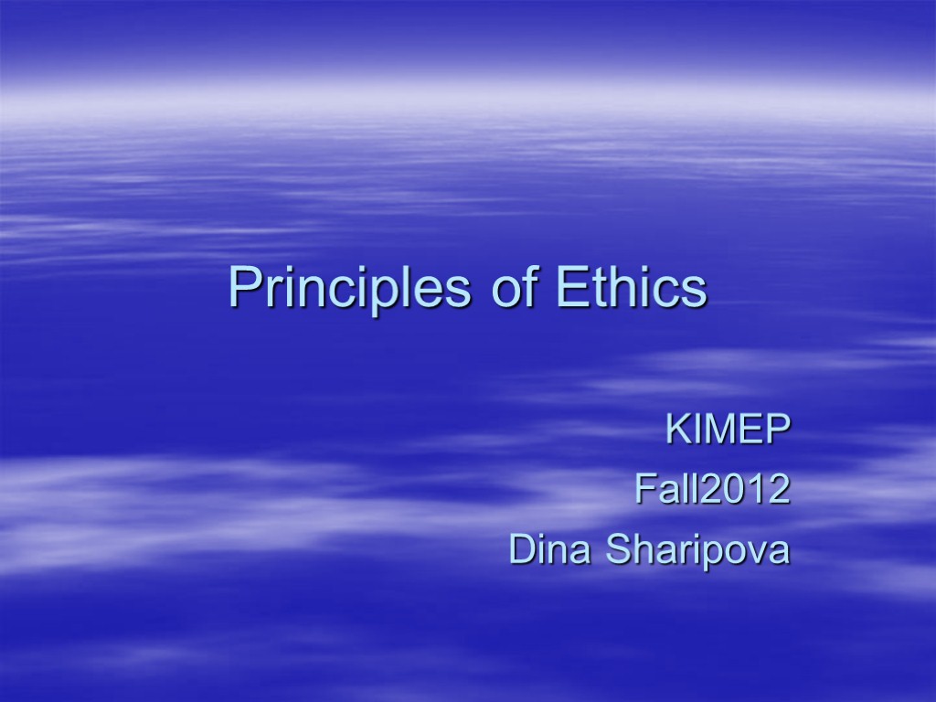 Principles of Ethics KIMEP Fall2012 Dina Sharipova